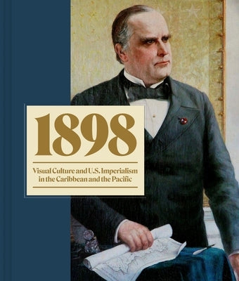 1898: Visual Culture and U.S. Imperialism in the Caribbean and the Pacific by Caragol, Ta&#195;&#173;na