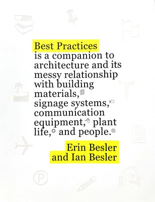 Best Practices: A Companion to Architecture and Its Messy Relationship with Building Materials, Signage Systems, Communication Equipme by Besler, Erin