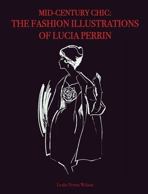 Mid-Century Chic: The Fashion Illustrations of Lucia Perrin: The Fashion Illustrations of Lucia Perrin by Perrin Wilson, Leslie
