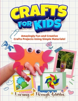 Crafts For Kids: Amazingly Fun And Creative Craft Projects Using Simple Materials! by Gibbs, Charlotte