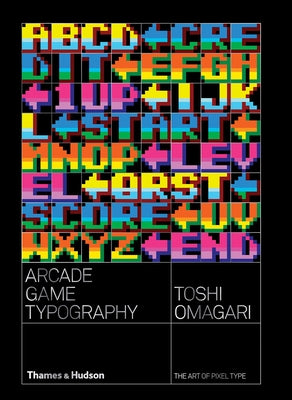 Arcade Game Typography: The Art of Pixel Type by Omigari, Toshi