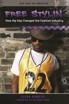 Free Stylin': How Hip Hop Changed the Fashion Industry by Romero, Elena