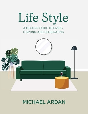 Life Style: A Modern Guide to Living, Thriving, and Celebrating by Ardan, Michael