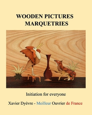 Wooden pictures marquetries: Easy marquetry volume 1, initiation by Dy&#195;&#168;vre, Xavier