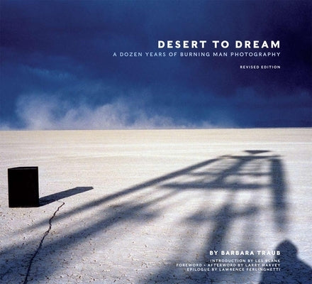 Desert to Dream: A Dozen Years of Burning Man Photography by Traub, Barbara