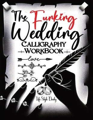 Calligraphy Workbook: Beyond Tradition - An Unconventional and Naughty Guide to Wedding Calligraphy for Couples Seeking Uniqueness by Style, Life Daily