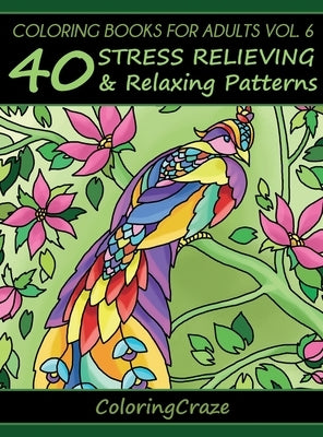 Coloring Books For Adults Volume 6: 40 Stress Relieving And Relaxing Patterns by Coloringcraze
