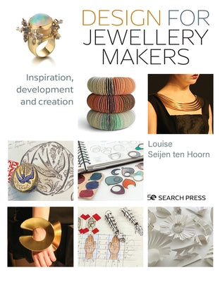 Design for Jewellery Makers: Inspiration, Development and Creation by Seijen Ten Hoorn, Louise