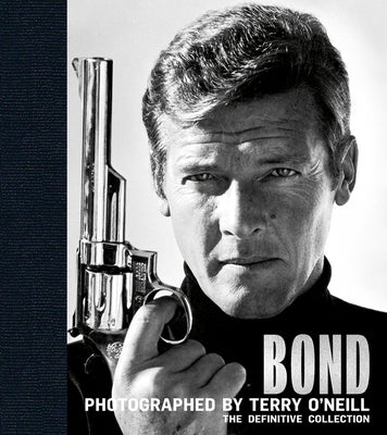 Bond: Photographed by Terry O'Neill: The Definitive Collection by O'Neill, Terry