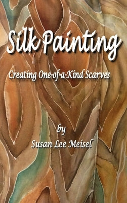 Silk Painting: Creating One-of-a-Kind Scarves by Meisel, Susan Lee