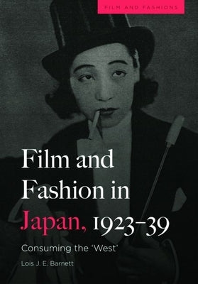 Film and Fashion in Japan, 1923-39: Consuming the 'West' by Barnett, Lois