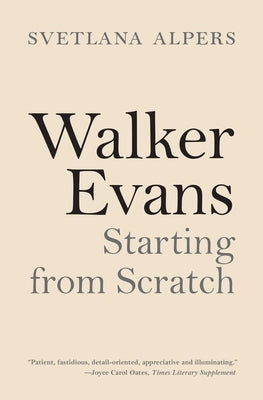 Walker Evans: Starting from Scratch by Alpers, Svetlana