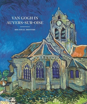 Van Gogh in Auvers-Sur-Oise: His Final Months by Bakker, Nienke