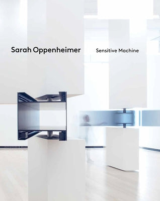 Sarah Oppenheimer: Sensitive Machine by Oppenheimer, Sarah