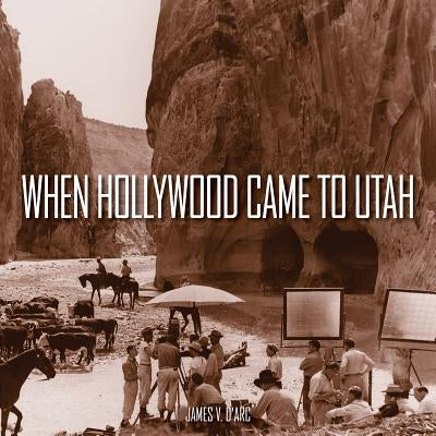 When Hollywood Came to Utah by D'Arc, James V.