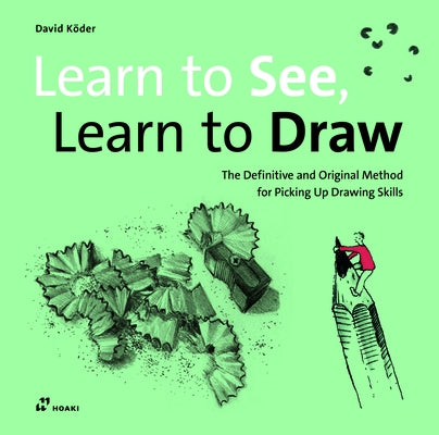 Learn to See, Learn to Draw: The Definitive and Original Method for Picking Up Drawing Skills by K?der, David