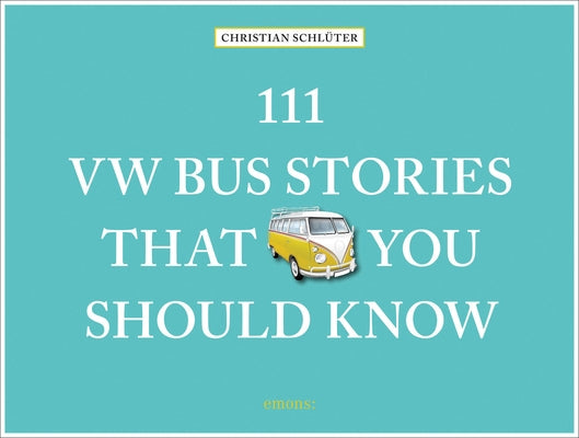 111 VW Bus Stories That You Should Know by Schluter, Christian