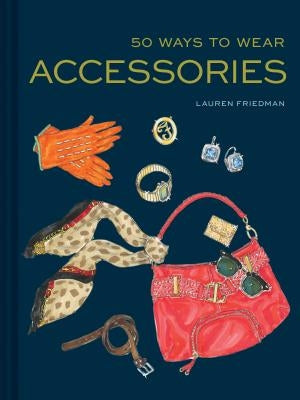 50 Ways to Wear Accessories: (Fashion Books, Hair Accessories Book, Fashion Accessories Book) by Friedman, Lauren
