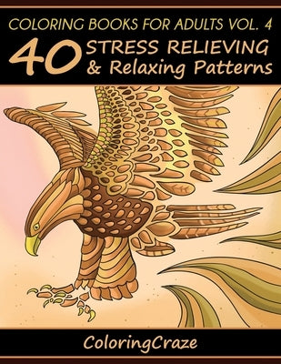 Coloring Books For Adults Volume 4: 40 Stress Relieving And Relaxing Patterns by Coloringcraze