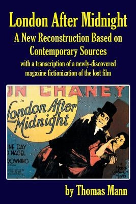London After Midnight: A New Reconstruction Based on Contemporary Sources by Mann, Thomas