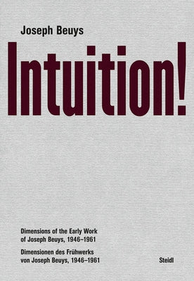 Joseph Beuys: Intuition!: Dimensions of the Early Work of Joseph Beuys, 1946-1961 by Beuys, Joseph