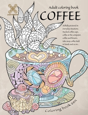 Coloring book zen. Adult coloring book coffee skilfully pictured in everyday situations. Stacked coffee cups, coffee at the computer, coffee and ... A by Harmony, Jazzy