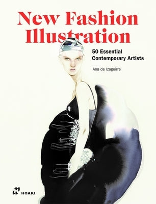 New Fashion Illustration.: 50 Essential Contemporary Artists by de Izaguirre, Ana