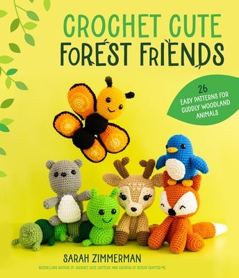 Crochet Cute Forest Friends: 26 Easy Patterns for Cuddly Woodland Animals by Zimmerman, Sarah