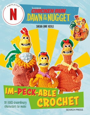 Chicken Run: Dawn of the Nugget Im-Peck-Able Crochet: 10 Egg-Straordinary Characters to Make by Hicks, Sarah-Jane