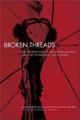 Broken Threads: The Destruction of the Jewish Fashion Industry in Germany and Austria by Kremer, Roberta S.