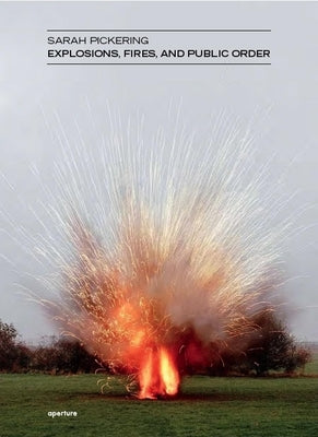 Sarah Pickering: Explosions, Fires, and Public Order by Pickering, Sarah
