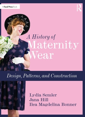A History of Maternity Wear: Design, Patterns, and Construction by Semler, Lydia