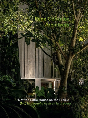 Rene Gonzalez Architects: Not the Little House on the Prairie by Gonz&#195;&#161;lez, Ren&#195;&#169;