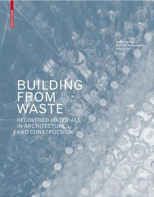 Building from Waste: Recovered Materials in Architecture and Construction by Hebel, Dirk E.