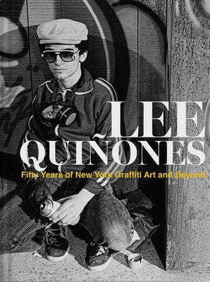 Lee Quiñones: Fifty Years of New York Graffiti Art and Beyond by Quinones, Lee