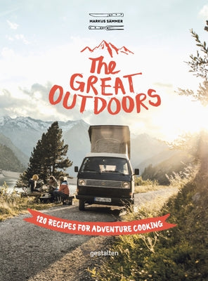 The Great Outdoors: 120 Recipes for Adventure Cooking by S&#195;&#164;mmer Markus