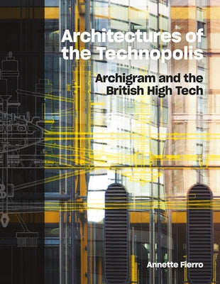 Architectures of the Technopolis: Archigram and the British High Tech by Fierro, Annette