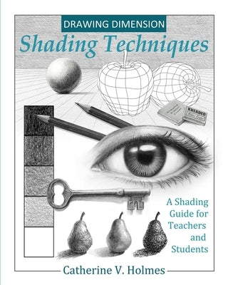 Drawing Dimensions: A Shading Guide for Teachers and Students by Catherine, Holmes V.