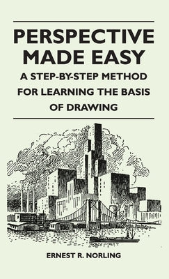 Perspective Made Easy - A Step-By-Step Method for Learning the Basis of Drawing by Norling, Ernest R.