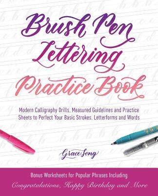 Brush Pen Lettering Practice Book: Modern Calligraphy Drills, Measured Guidelines and Practice Sheets to Perfect Your Basic Strokes, Letterforms and W by Song, Grace