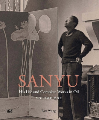 Sanyu: His Life and Complete Works in Oil: Volume One: His Life by Sanyu