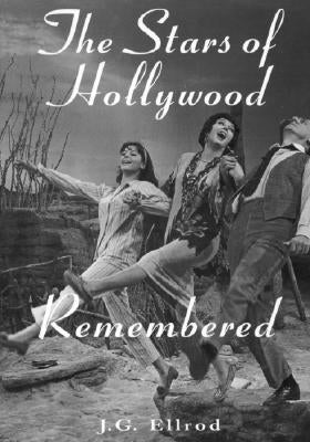 The Stars of Hollywood Remembered: Career Biographies of 81 Actors and Actesses of the Golden Era, 1920s-1950s by Ellrod, J. G.