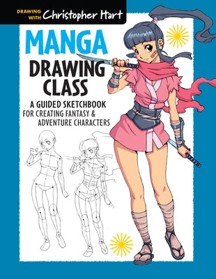 Manga Drawing Class: A Guided Sketchbook for Creating Fantasy & Adventure Characters by Hart, Christopher