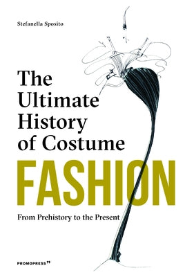 Fashion: The Ultimate History of Costume: From Prehistory to the Present Day by Sposito, Stefania