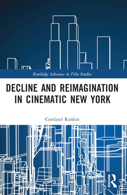 Decline and Reimagination in Cinematic New York by Rankin, Cortland