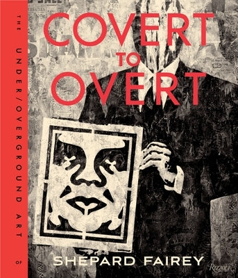 Covert to Overt: The Under/Overground Art of Shepard Fairey by Fairey, Shepard