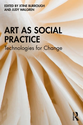 Art as Social Practice: Technologies for Change by Burrough, Xtine