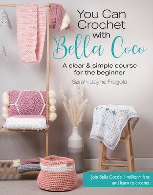 You Can Crochet with Bella Coco: A Clear & Simple Course for the Beginner by Fragola, Sarah-Jayne