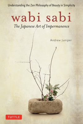 Wabi Sabi: The Japanese Art of Impermanence by Juniper, Andrew