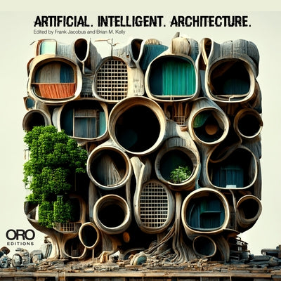 Artificial Intelligent Architecture: New Paradigms in Architectural Practice and Production by Jacobus, Frank